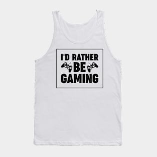 I'd rather be gaming - Funny Meme Simple Black and White Gaming Quotes Satire Sayings Tank Top